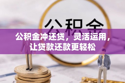 丰顺公积金冲还贷，灵活运用，让贷款还款更轻松