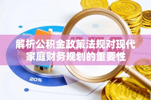 丰顺解析公积金政策法规对现代家庭财务规划的重要性