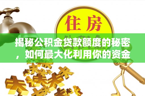 丰顺揭秘公积金贷款额度的秘密，如何最大化利用你的资金