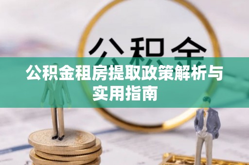 丰顺公积金租房提取政策解析与实用指南