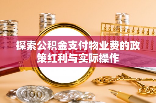 丰顺探索公积金支付物业费的政策红利与实际操作