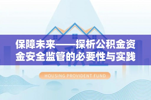 丰顺保障未来——探析公积金资金安全监管的必要性与实践路径
