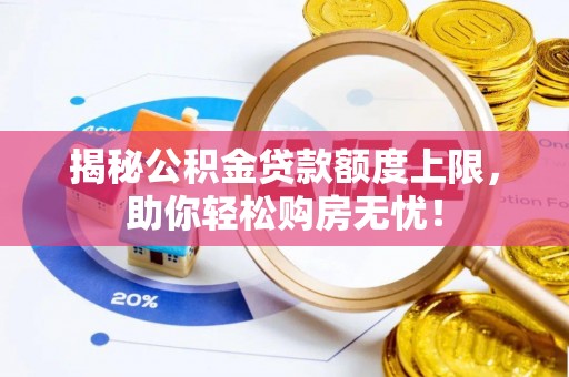 丰顺揭秘公积金贷款额度上限，助你轻松购房无忧！