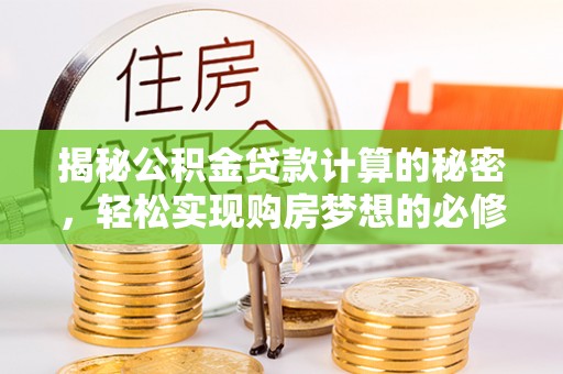 丰顺揭秘公积金贷款计算的秘密，轻松实现购房梦想的必修课