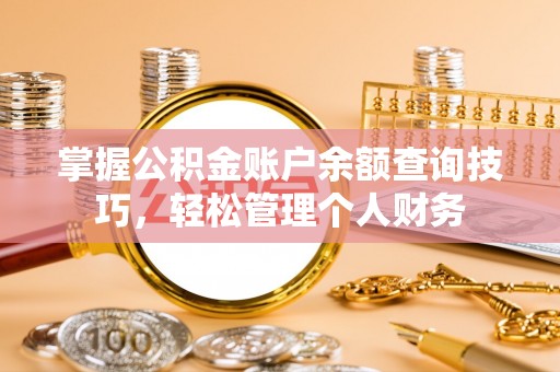 丰顺掌握公积金账户余额查询技巧，轻松管理个人财务