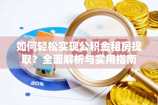 丰顺如何轻松实现公积金租房提取？全面解析与实用指南