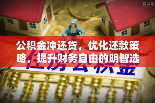 丰顺公积金冲还贷，优化还款策略，提升财务自由的明智选择
