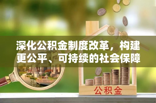 丰顺深化公积金制度改革，构建更公平、可持续的社会保障体系