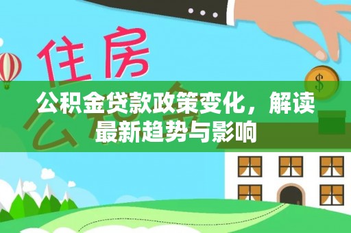 丰顺公积金贷款政策变化，解读最新趋势与影响