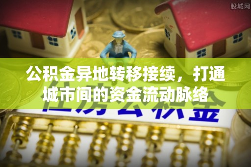 丰顺公积金异地转移接续，打通城市间的资金流动脉络