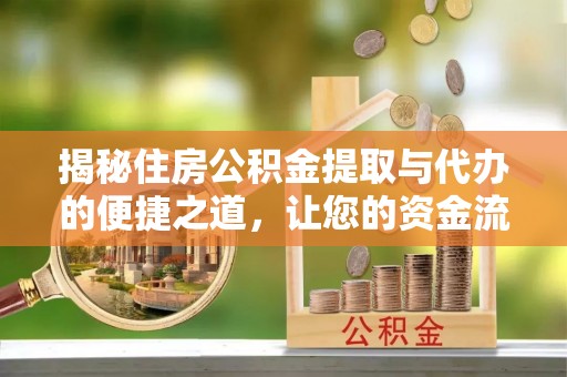 丰顺揭秘住房公积金提取与代办的便捷之道，让您的资金流动更高效