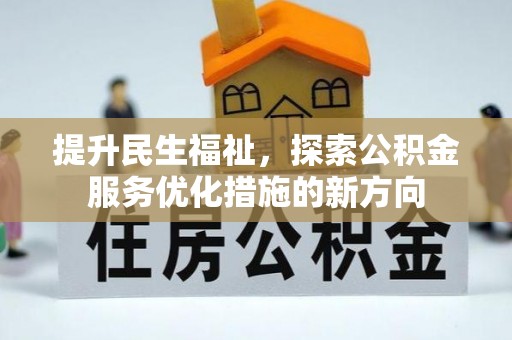 丰顺提升民生福祉，探索公积金服务优化措施的新方向