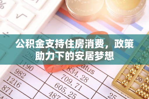 丰顺公积金支持住房消费，政策助力下的安居梦想