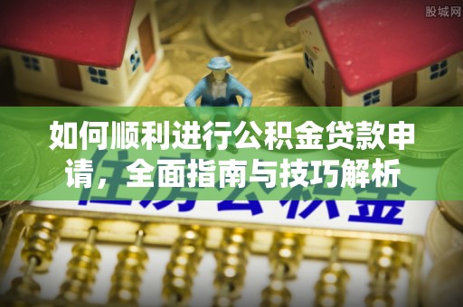 丰顺如何顺利进行公积金贷款申请，全面指南与技巧解析