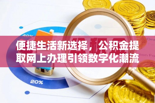 丰顺便捷生活新选择，公积金提取网上办理引领数字化潮流