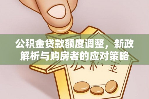 丰顺公积金贷款额度调整，新政解析与购房者的应对策略
