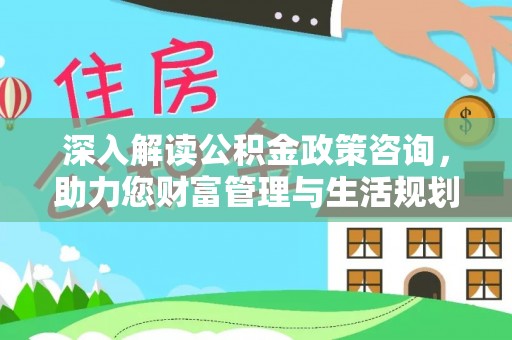 丰顺深入解读公积金政策咨询，助力您财富管理与生活规划
