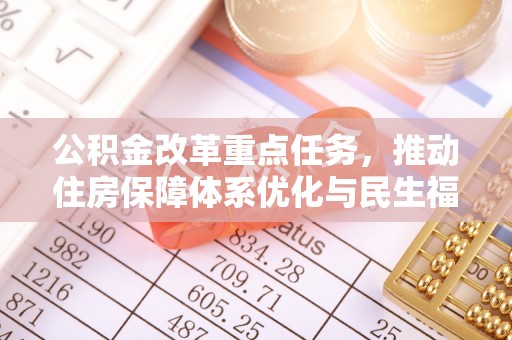 丰顺公积金改革重点任务，推动住房保障体系优化与民生福祉提升