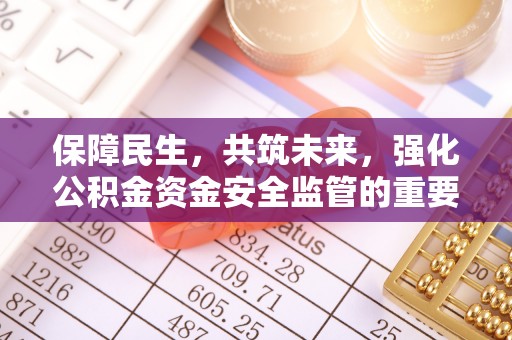 丰顺保障民生，共筑未来，强化公积金资金安全监管的重要性