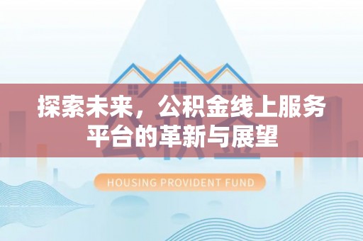 丰顺探索未来，公积金线上服务平台的革新与展望