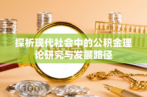 丰顺探析现代社会中的公积金理论研究与发展路径