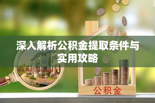 丰顺深入解析公积金提取条件与实用攻略