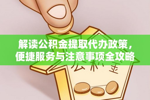 丰顺解读公积金提取代办政策，便捷服务与注意事项全攻略