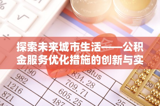 丰顺探索未来城市生活——公积金服务优化措施的创新与实践