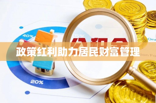丰顺政策红利助力居民财富管理