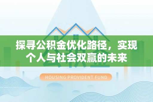丰顺探寻公积金优化路径，实现个人与社会双赢的未来