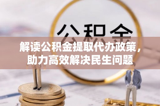 丰顺解读公积金提取代办政策，助力高效解决民生问题